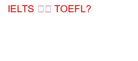 IELTS 또는 TOEFL?